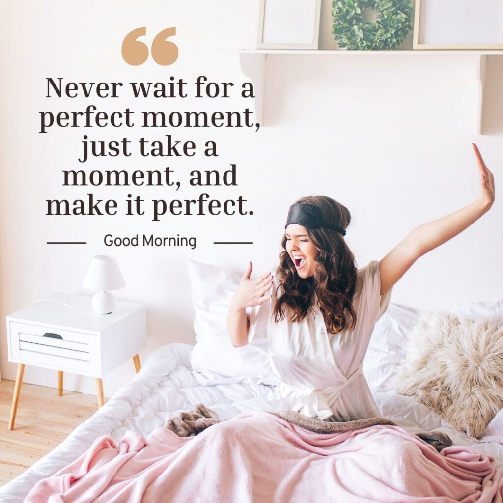 Never wait for a perfect moment