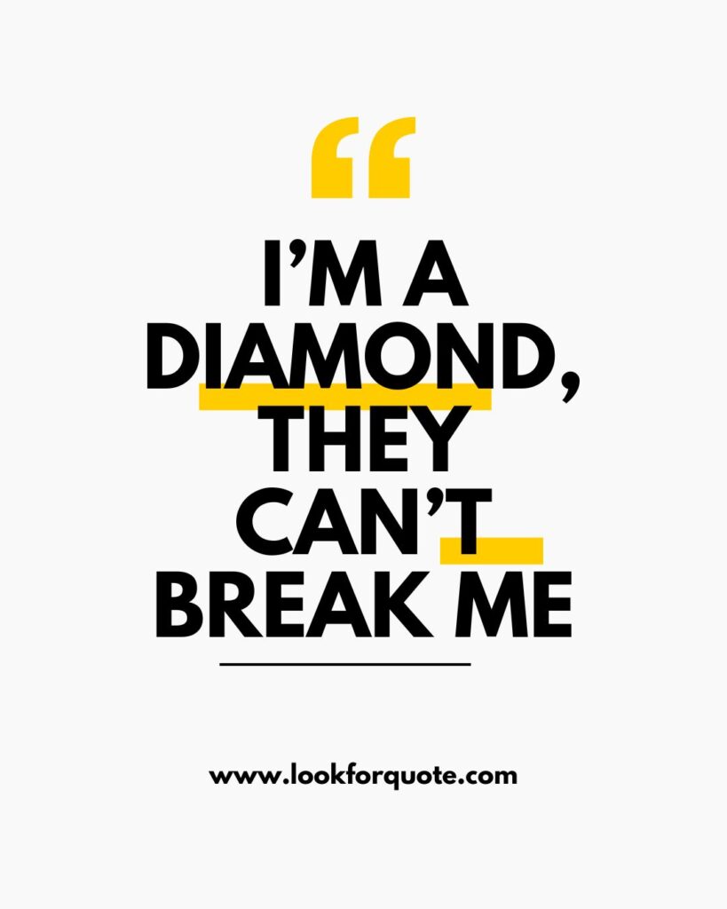 I’m a diamond, they can’t break me