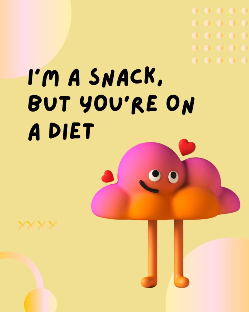 I’m a snack, but you’re on a diet