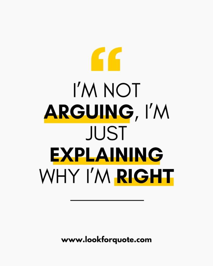 I’m not arguing, I’m just explaining why I’m right
