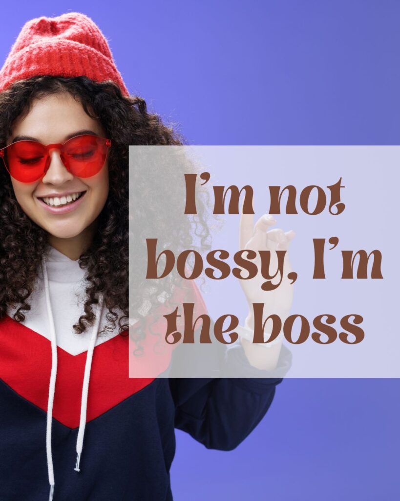 I’m not bossy, I’m the boss