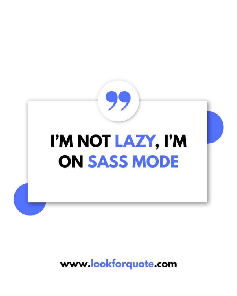 I’m not lazy, I’m on sass mode