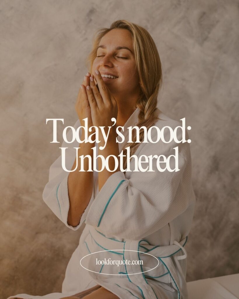 Today’s mood: Unbothered